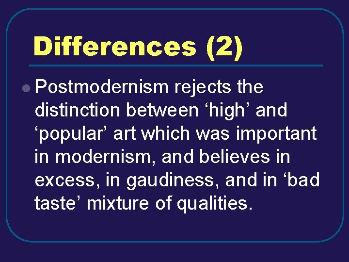 Differences (2) l Postmodernism rejects the distinction between ‘high’ and ‘popular’ art which was Differences (2) l Postmodernism rejects the distinction between ‘high’ and ‘popular’ art which was