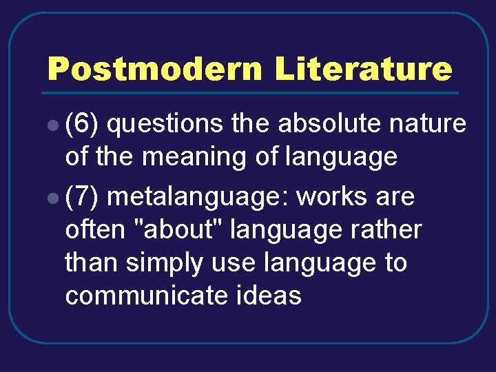 Postmodern Literature l (6) questions the absolute nature of the meaning of language l Postmodern Literature l (6) questions the absolute nature of the meaning of language l