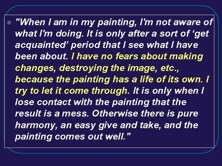 l "When I am in my painting, I'm not aware of what I'm doing. l "When I am in my painting, I'm not aware of what I'm doing.