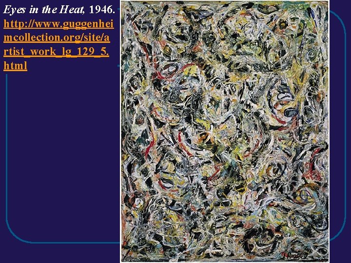 Eyes in the Heat, 1946. http: //www. guggenhei mcollection. org/site/a rtist_work_lg_129_5. html Eyes in the Heat, 1946. http: //www. guggenhei mcollection. org/site/a rtist_work_lg_129_5. html