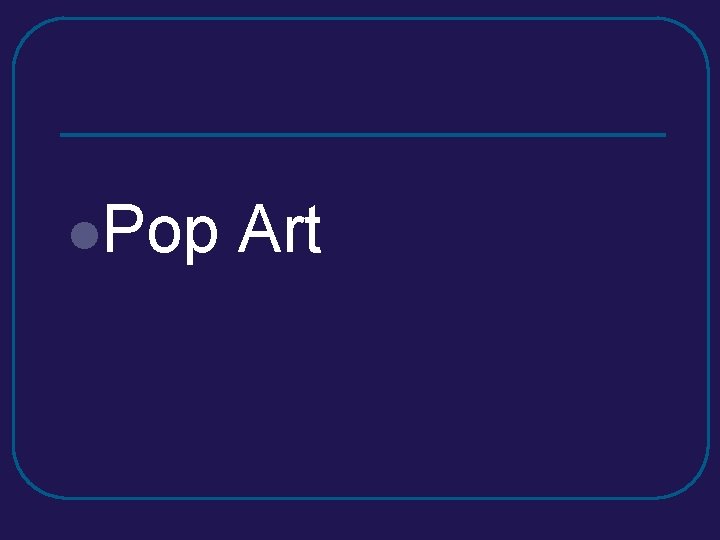 l. Pop Art l. Pop Art