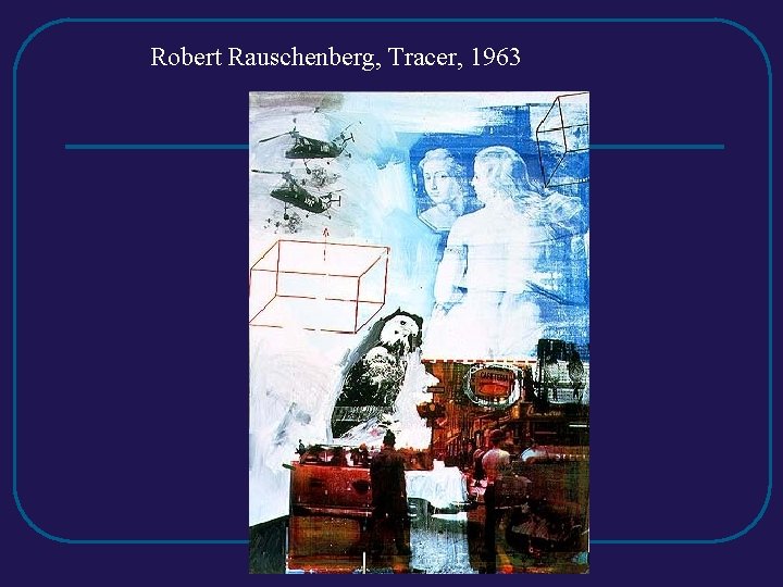Robert Rauschenberg, Tracer, 1963 Robert Rauschenberg, Tracer, 1963