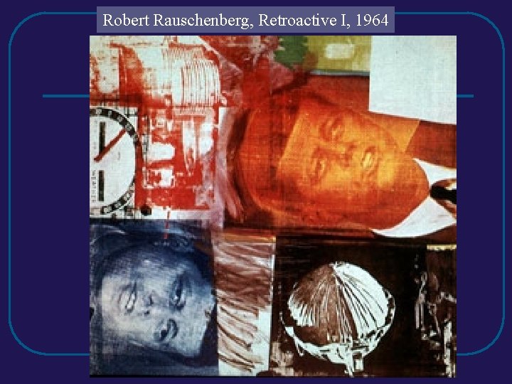 Robert Rauschenberg, Retroactive I, 1964 Robert Rauschenberg, Retroactive I, 1964