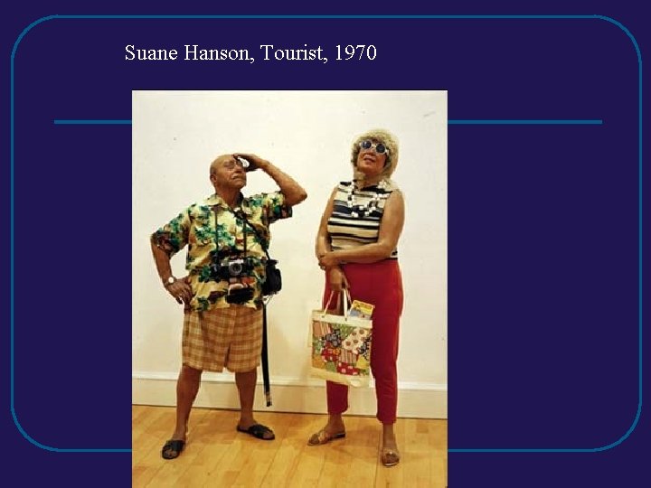 Suane Hanson, Tourist, 1970 Suane Hanson, Tourist, 1970