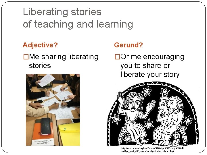 Liberating stories of teaching and learning Adjective? Gerund? �Me sharing liberating �Or me encouraging