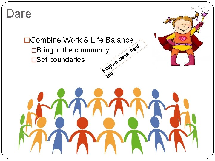 Dare �Combine Work & Life Balance �Bring in the community �Set boundaries ed p