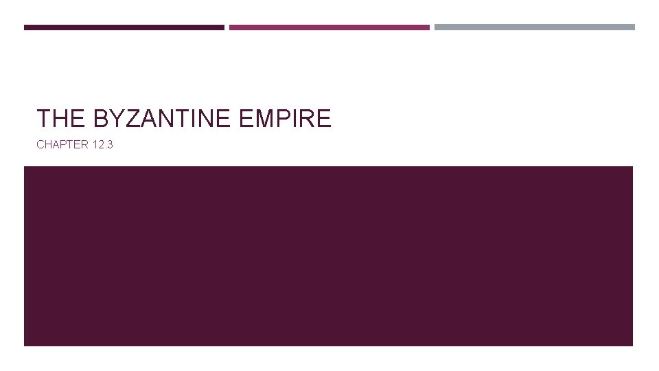 THE BYZANTINE EMPIRE CHAPTER 12. 3 
