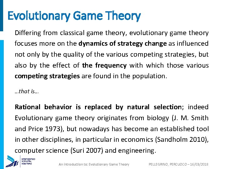 Evolutionary Game Theory Differing from classical game theory, evolutionary game theory focuses more on