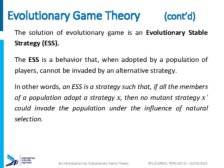 Evolutionary Game Theory (cont’d) The solution of evolutionary game is an Evolutionary Stable Strategy