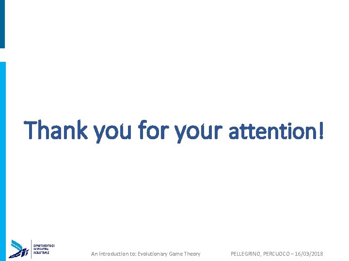 Thank you for your attention! An introduction to: Evolutionary Game Theory PELLEGRINO, PERCUOCO –