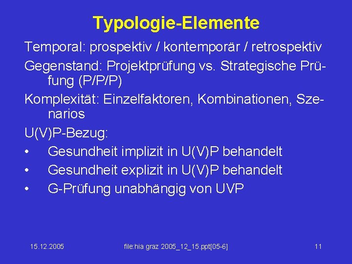 Typologie-Elemente Temporal: prospektiv / kontemporär / retrospektiv Gegenstand: Projektprüfung vs. Strategische Prüfung (P/P/P) Komplexität:
