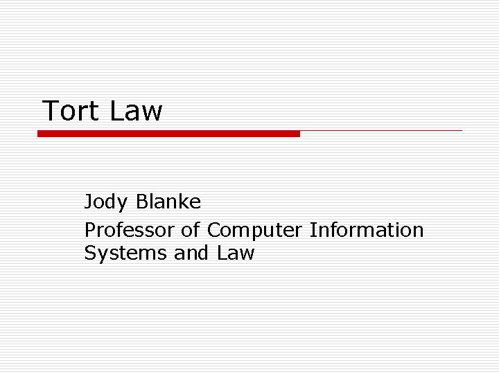 Tort Law Jody Blanke Professor of Computer Information Systems and Law 