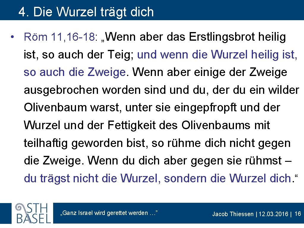 4. Die Wurzel trägt dich • Röm 11, 16 -18: „Wenn aber das Erstlingsbrot