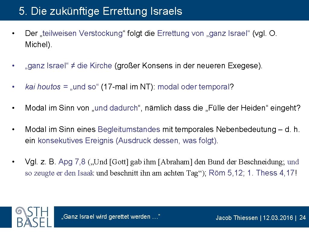 5. Die zukünftige Errettung Israels • Der „teilweisen Verstockung“ folgt die Errettung von „ganz