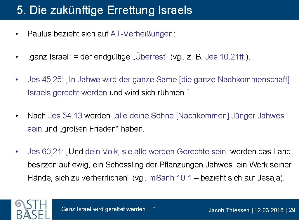 5. Die zukünftige Errettung Israels • Paulus bezieht sich auf AT-Verheißungen: • „ganz Israel“