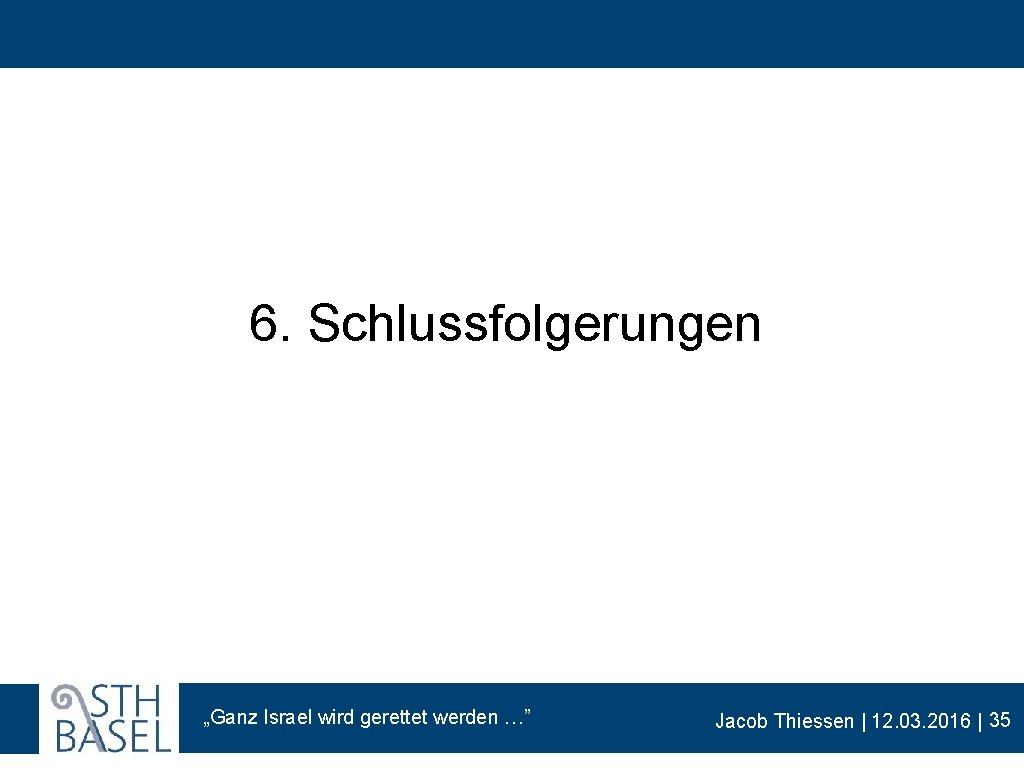 6. Schlussfolgerungen „Ganz Israel wird gerettet werden …” Jacob Thiessen | 12. 03. 2016