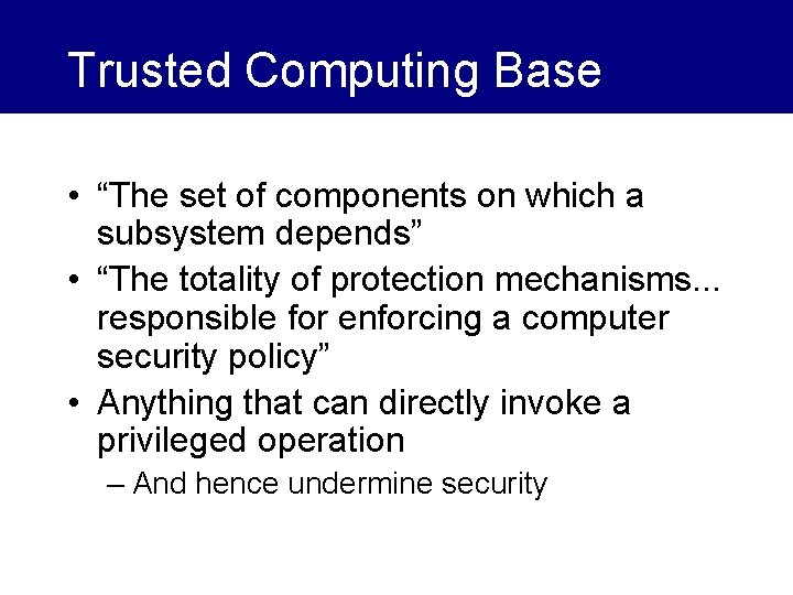 Trusted Computing Base • “The set of components on which a subsystem depends” •