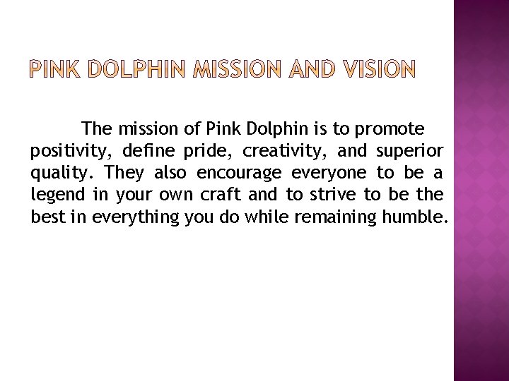 The mission of Pink Dolphin is to promote positivity, define pride, creativity, and superior The mission of Pink Dolphin is to promote positivity, define pride, creativity, and superior