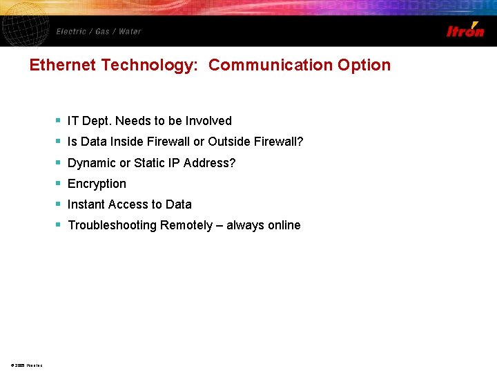 Ethernet Technology: Communication Option § § § © 2005, Itron Inc. IT Dept. Needs