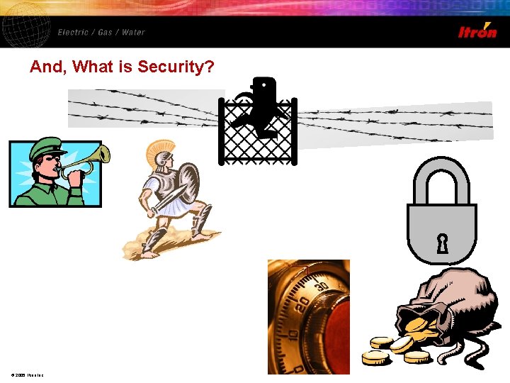 And, What is Security? © 2005, Itron Inc. 