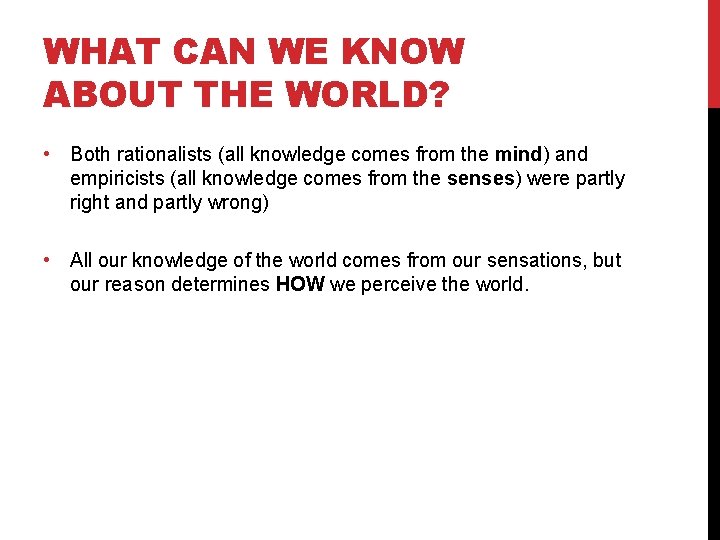 WHAT CAN WE KNOW ABOUT THE WORLD? • Both rationalists (all knowledge comes from