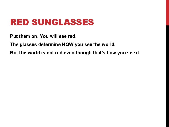 RED SUNGLASSES Put them on. You will see red. The glasses determine HOW you