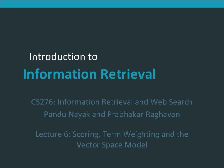 Introduction to Information Retrieval CS 276: Information Retrieval and Web Search Pandu Nayak and