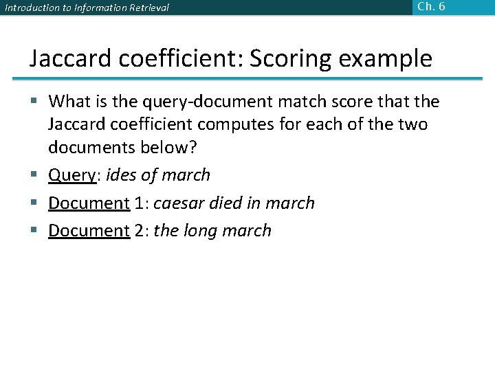 Introduction to Information Retrieval Ch. 6 Jaccard coefficient: Scoring example § What is the