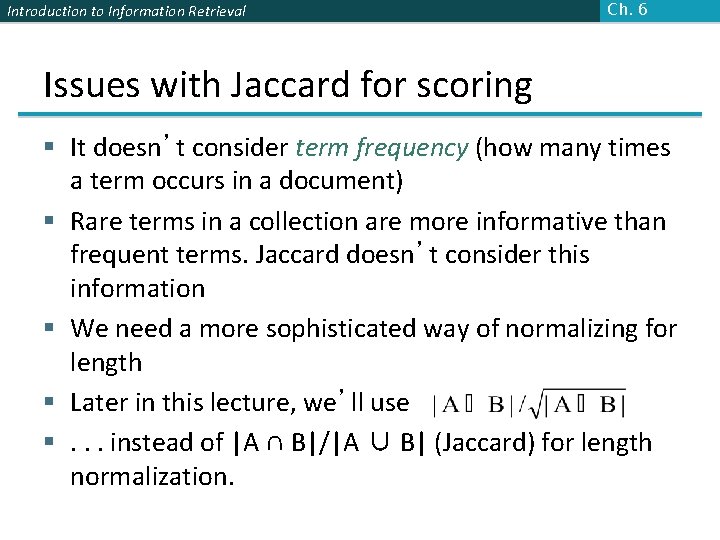 Introduction to Information Retrieval Ch. 6 Issues with Jaccard for scoring § It doesn’t