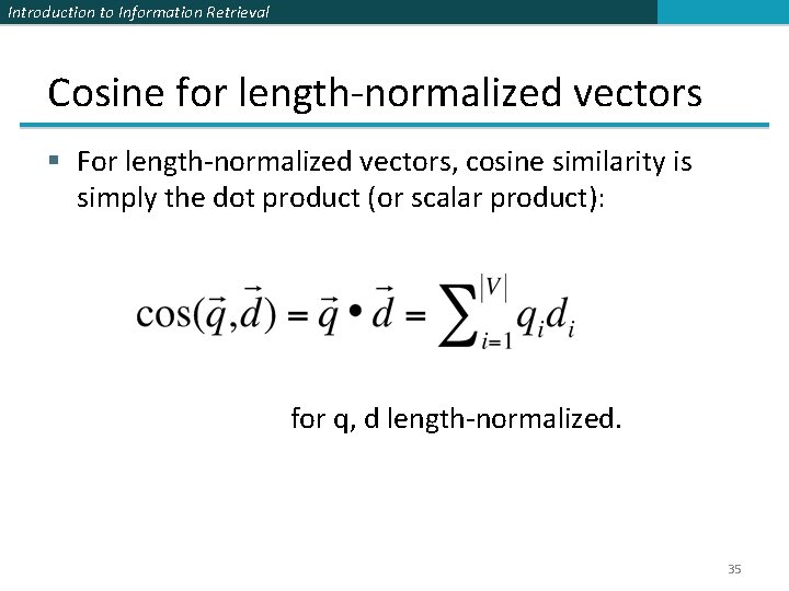 Introduction to Information Retrieval Cosine for length-normalized vectors § For length-normalized vectors, cosine similarity