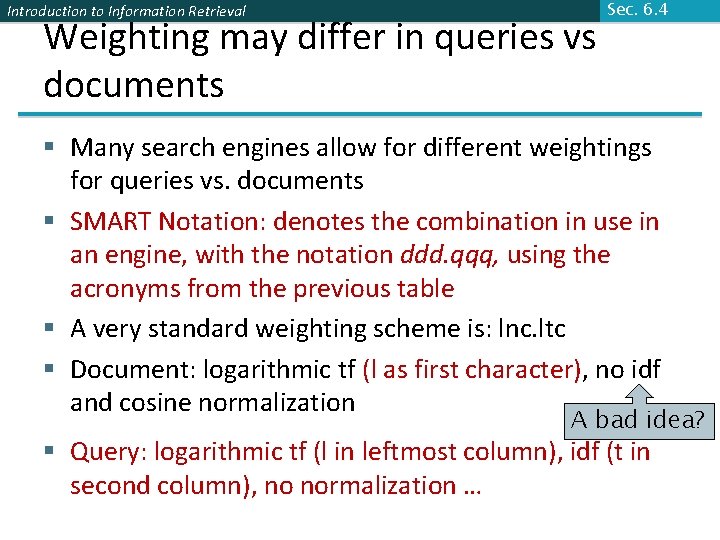 Introduction to Information Retrieval Weighting may differ in queries vs documents Sec. 6. 4