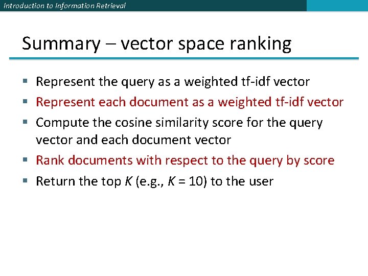 Introduction to Information Retrieval Summary – vector space ranking § Represent the query as