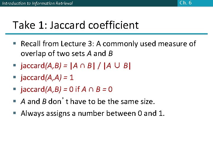 Introduction to Information Retrieval Ch. 6 Take 1: Jaccard coefficient § Recall from Lecture