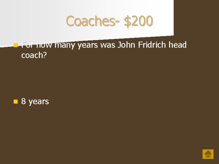 Coaches- $200 n For how many years was John Fridrich head coach? n 8