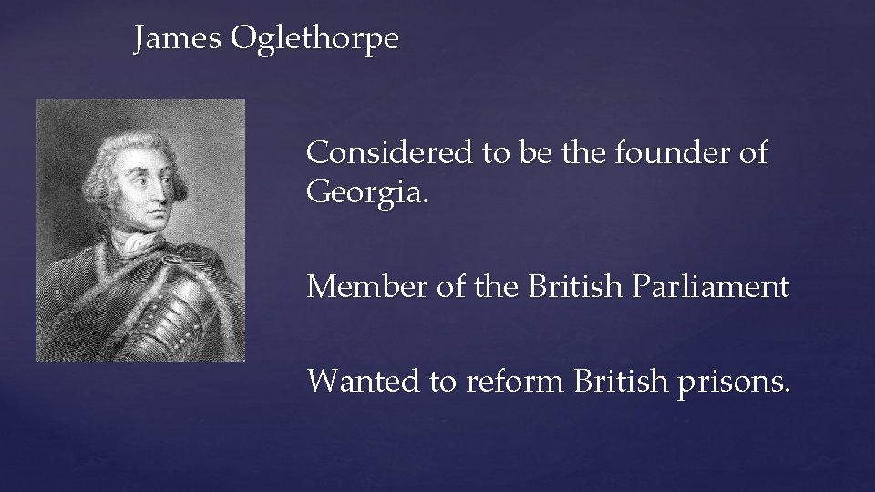 James Oglethorpe Considered to be the founder of Georgia. Member of the British Parliament