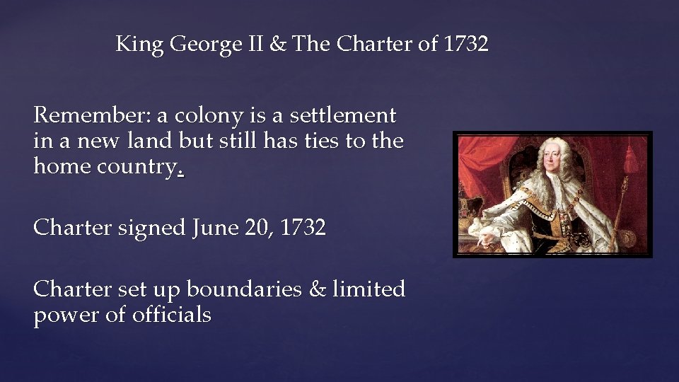 King George II & The Charter of 1732 Remember: a colony is a settlement