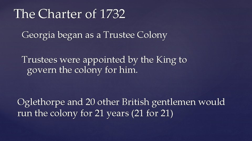 The Charter of 1732 Georgia began as a Trustee Colony Trustees were appointed by