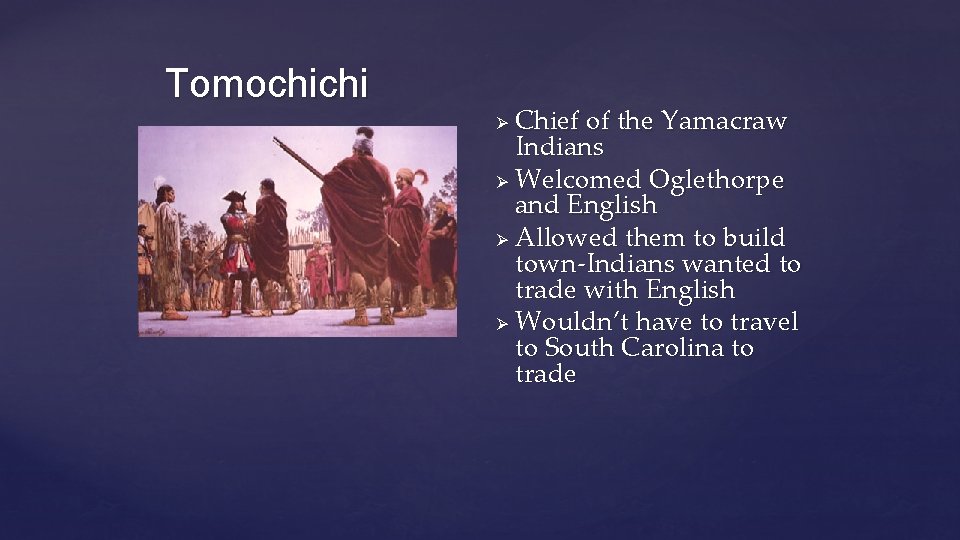 Tomochichi Chief of the Yamacraw Indians Ø Welcomed Oglethorpe and English Ø Allowed them