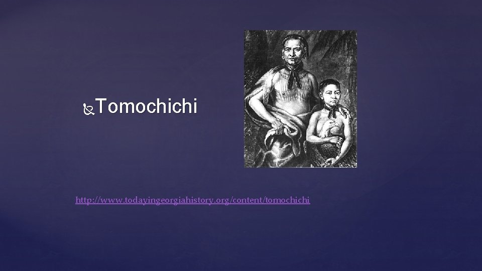 Tomochichi http: //www. todayingeorgiahistory. org/content/tomochichi 