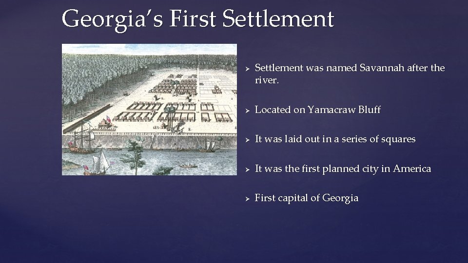 Georgia’s First Settlement Ø Settlement was named Savannah after the river. Ø Located on