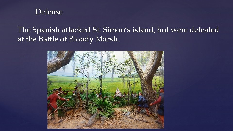 Defense The Spanish attacked St. Simon’s island, but were defeated at the Battle of