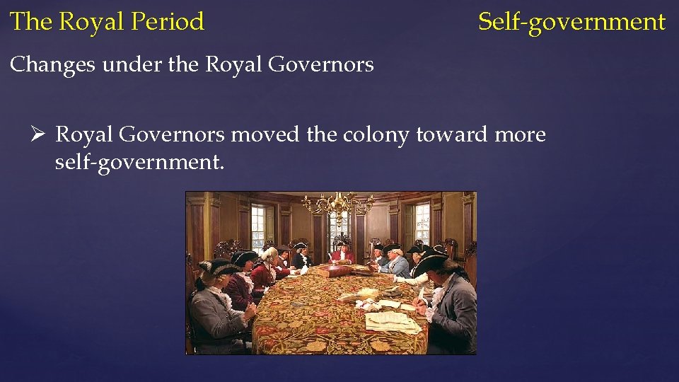 The Royal Period Self-government Changes under the Royal Governors Ø Royal Governors moved the