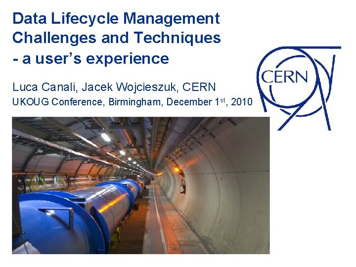 Data Lifecycle Management Challenges and Techniques - a user’s experience Luca Canali, Jacek Wojcieszuk, Data Lifecycle Management Challenges and Techniques - a user’s experience Luca Canali, Jacek Wojcieszuk,