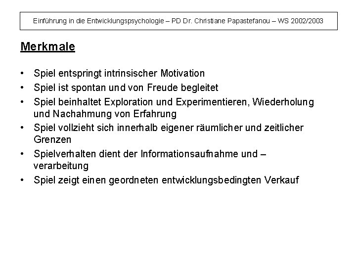 Einführung in die Entwicklungspsychologie – PD Dr. Christiane Papastefanou – WS 2002/2003 Merkmale •