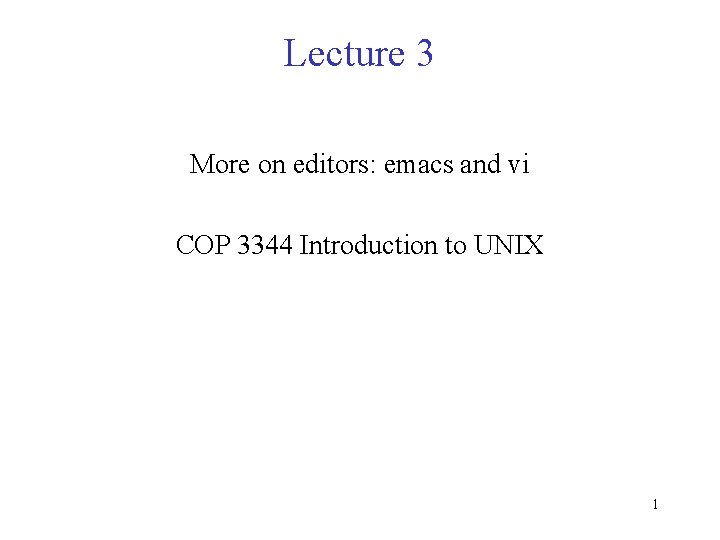 Lecture 3 More on editors: emacs and vi COP 3344 Introduction to UNIX 1