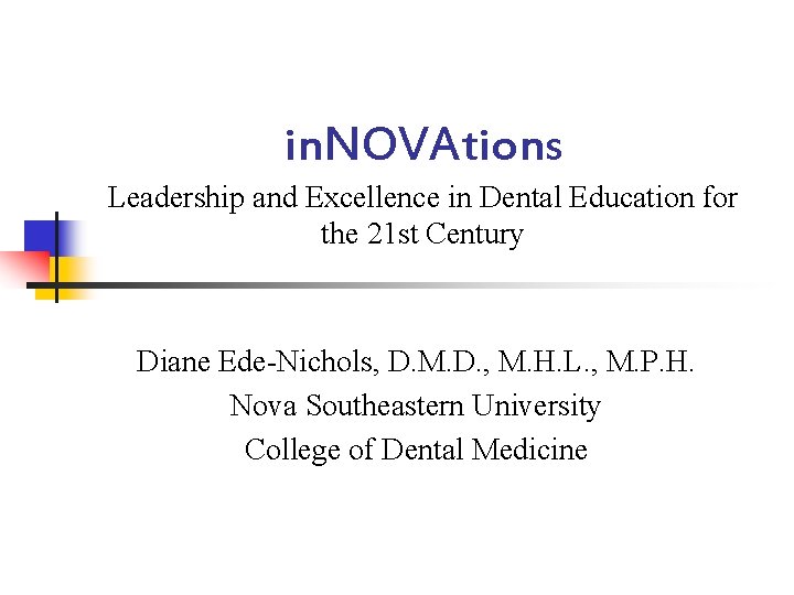 in. NOVAtions Leadership and Excellence in Dental Education for the 21 st Century Diane