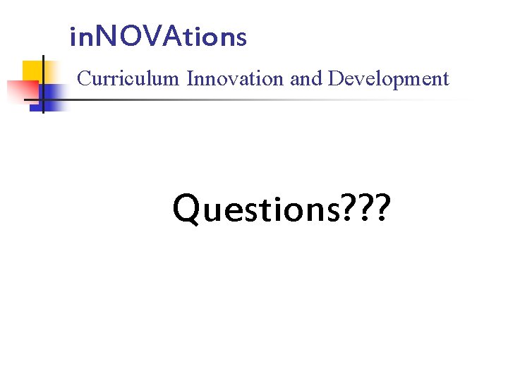 in. NOVAtions Curriculum Innovation and Development Questions? ? ? 