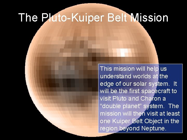 The Pluto-Kuiper Belt Mission This mission will help us understand worlds at the edge