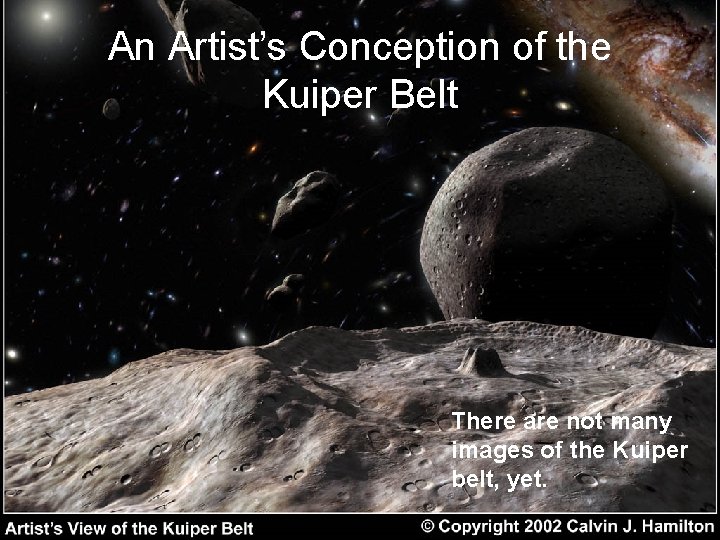 An Artist’s Conception of the Kuiper Belt There are not many images of the