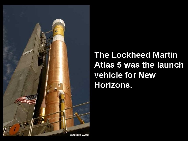 The Lockheed Martin Atlas 5 was the launch vehicle for New Horizons. 